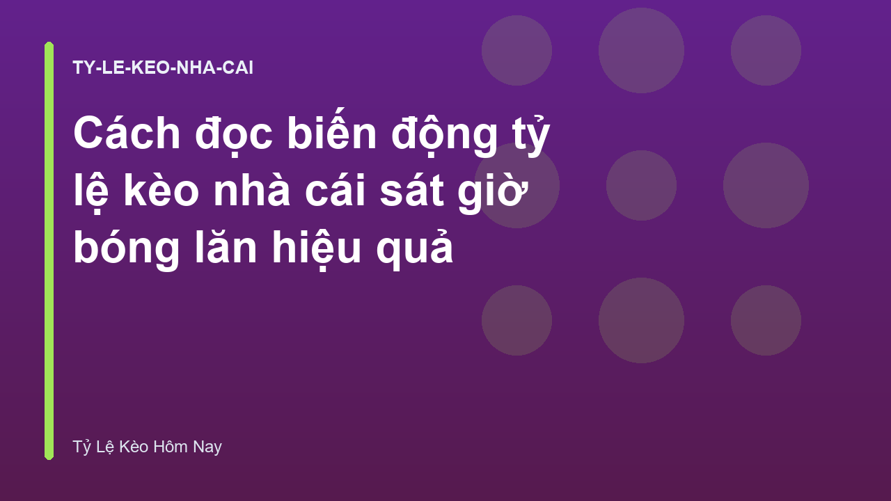 Cách đọc biến động tỷ lệ kèo nhà cái sát giờ bóng lăn hiệu quả