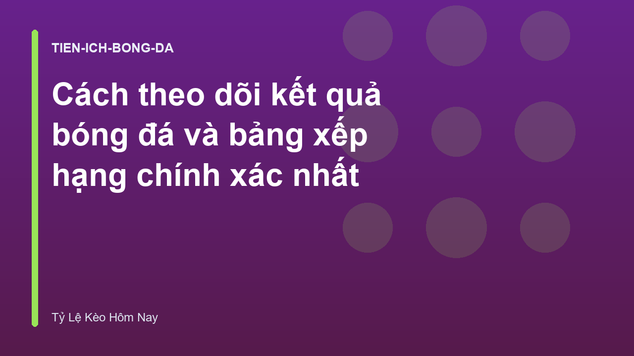 Cách theo dõi kết quả bóng đá và bảng xếp hạng chính xác nhất