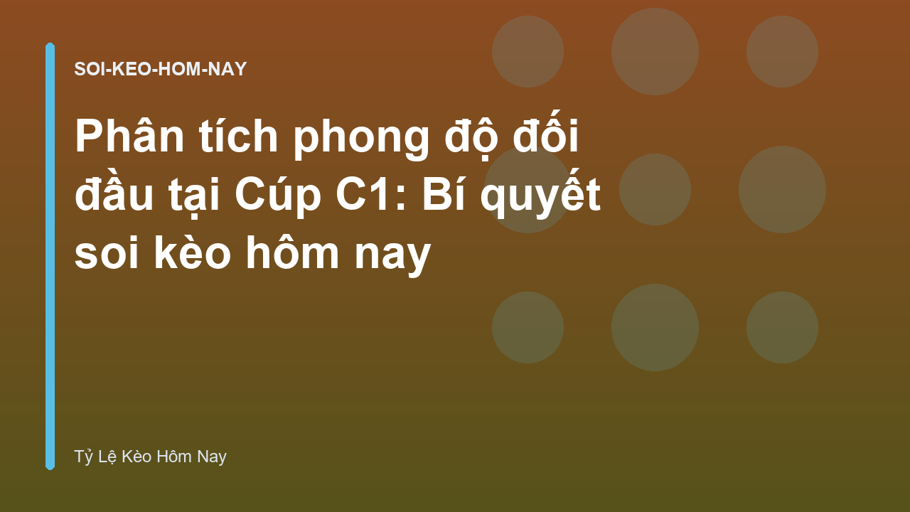 Phân tích phong độ đối đầu tại Cúp C1: Bí quyết soi kèo hôm nay